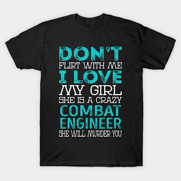 Don't Flirt with Me I Love My Girl She is a Crazy Combat Engineer She will Murder You T-Shirt by Nana Store